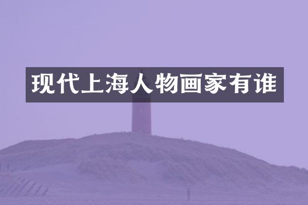 现代上海人物画家有谁