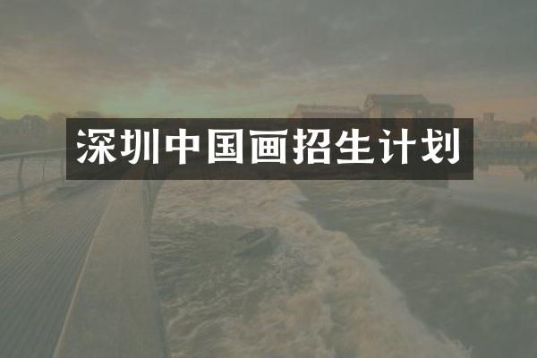 深圳中国画招生计划