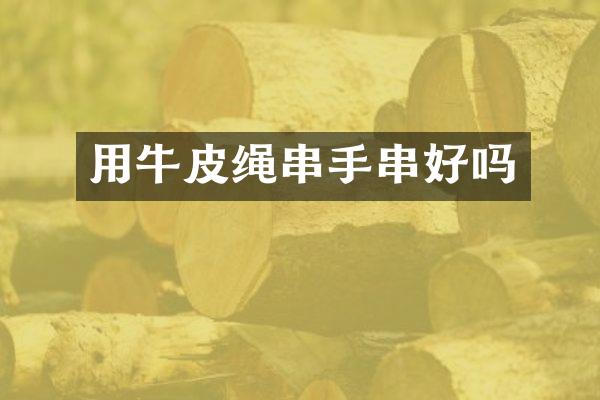 用牛皮绳串手串好吗