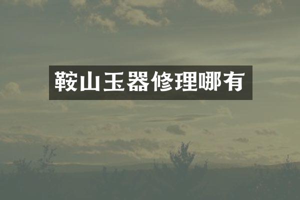 鞍山玉器修理哪有