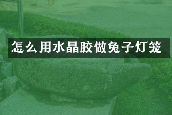 怎么用水晶胶做兔子灯笼