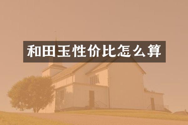 和田玉性价比怎么算