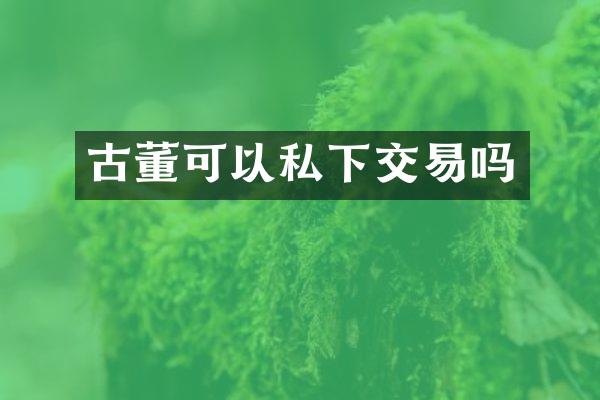 古董可以私下交易吗