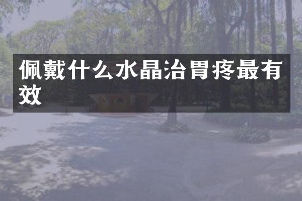 佩戴什么水晶治胃疼最有效