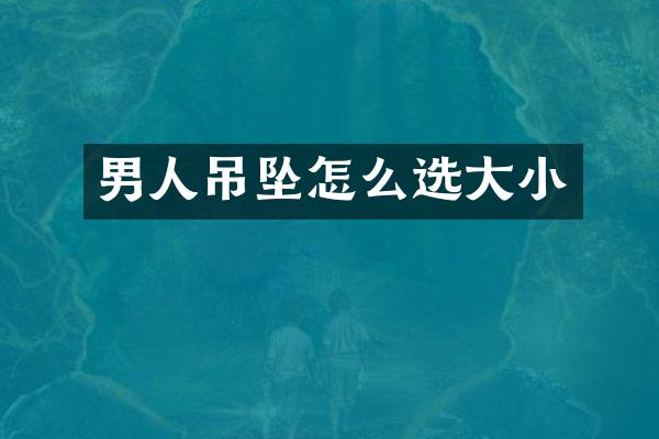 男人吊坠怎么选大小