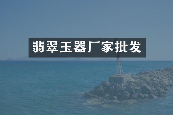 翡翠玉器厂家批发