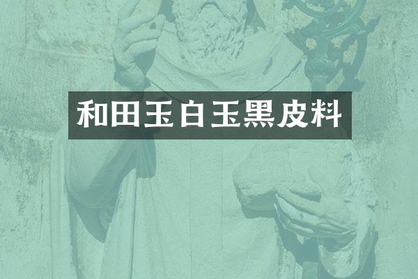 和田玉白玉黑皮料