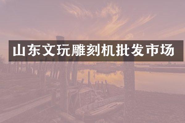 山东文玩雕刻机批发市场