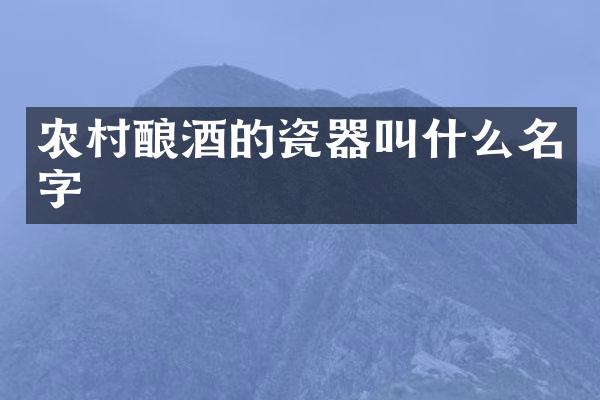 农村酿酒的瓷器叫什么名字