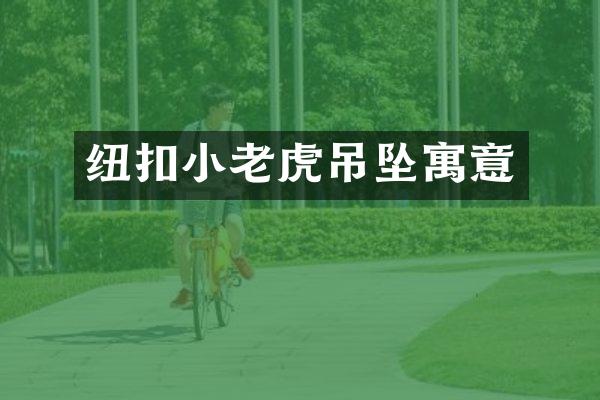纽扣小老虎吊坠寓意