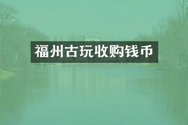 福州古玩收购钱币