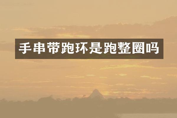 手串带跑环是跑整圈吗
