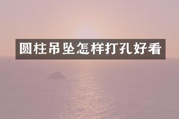 圆柱吊坠怎样打孔好看