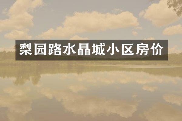 梨园路水晶城小区房价