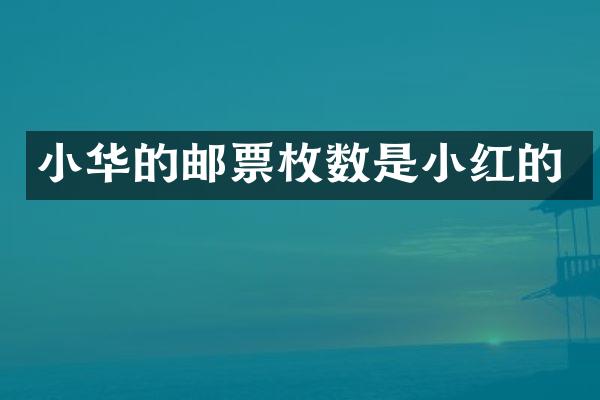 小华的邮票枚数是小红的