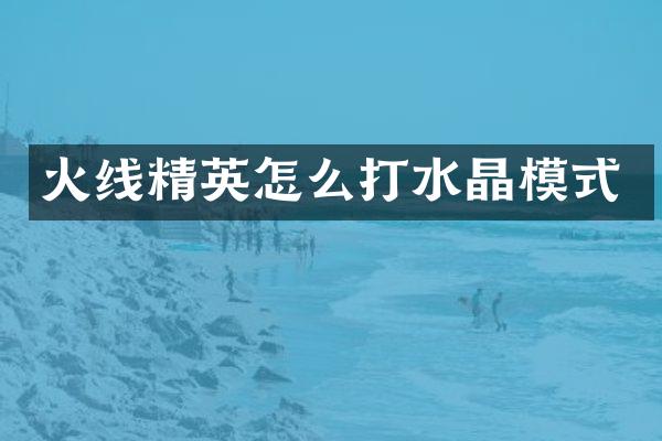 火线精英怎么打水晶模式
