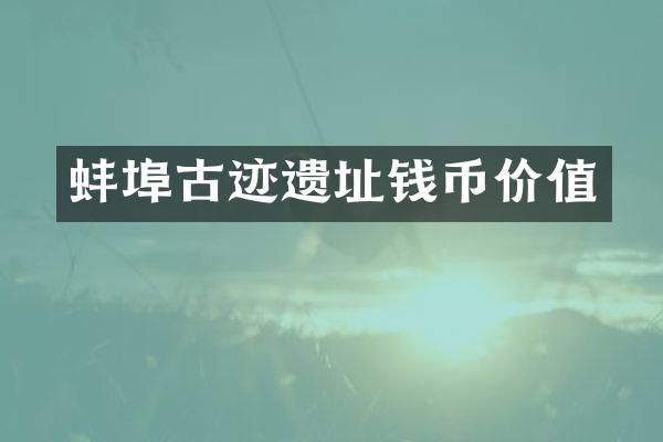 蚌埠古迹遗址钱币价值
