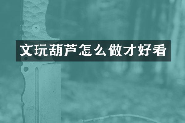 文玩葫芦怎么做才好看
