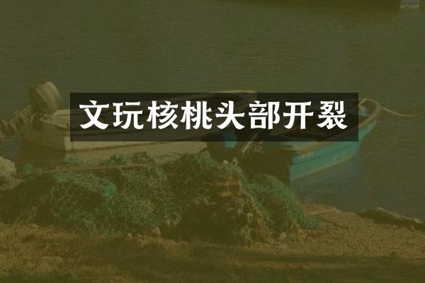 文玩核桃头部开裂