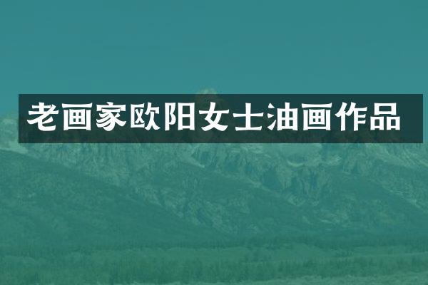 老画家欧阳女士油画作品