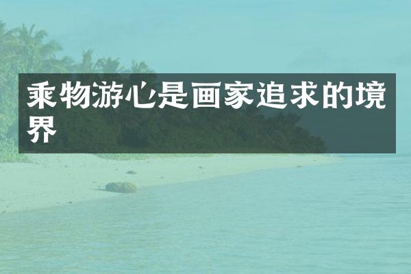 乘物游心是画家追求的境界