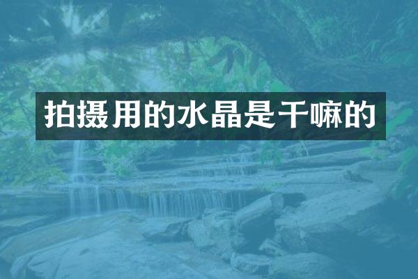 拍摄用的水晶是干嘛的