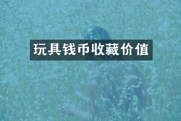 玩具钱币收藏价值