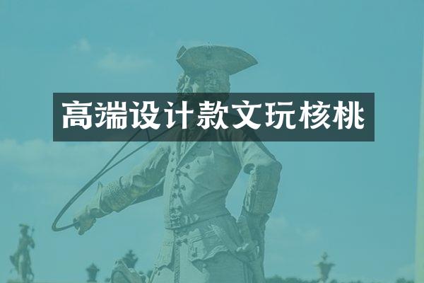 高端设计款文玩核桃