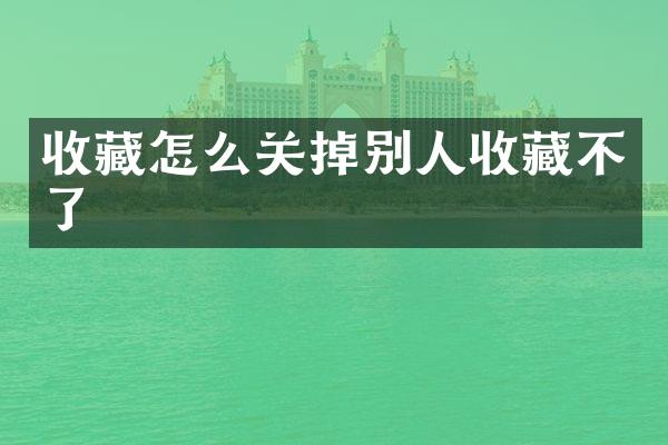 收藏怎么关掉别人收藏不了