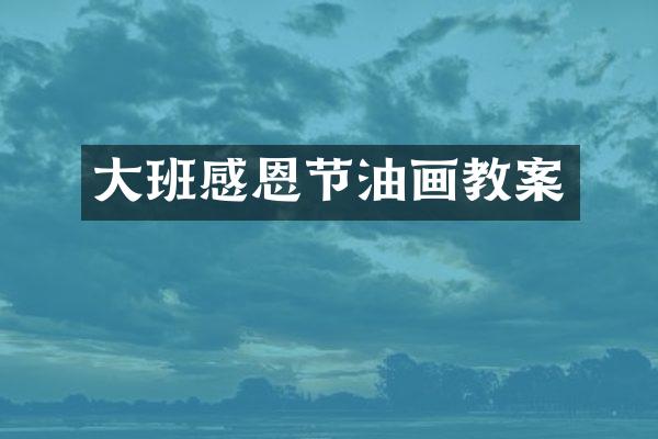 大班感恩节油画教案