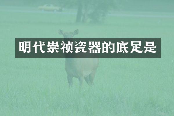 明代崇祯瓷器的底足是