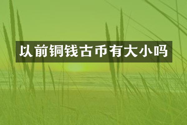 以前铜钱古币有大小吗
