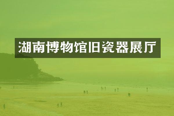 湖南博物馆旧瓷器展厅