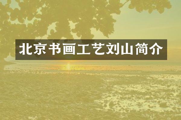 北京书画工艺刘山简介