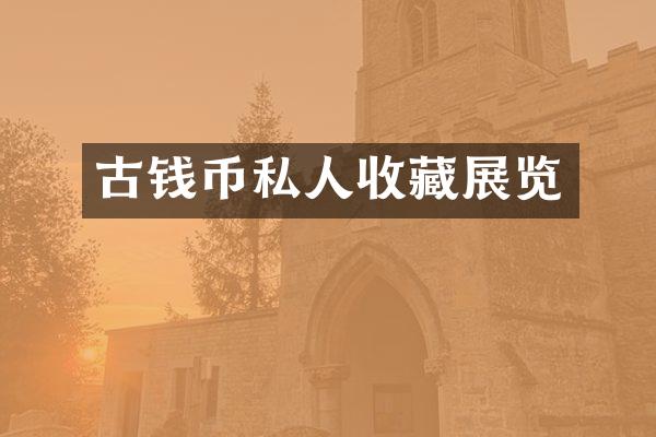 古钱币私人收藏展览
