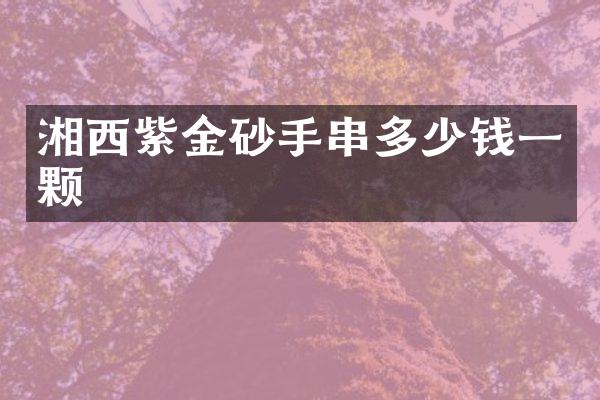 湘西紫金砂手串多少钱一颗