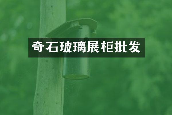 奇石玻璃展柜批发