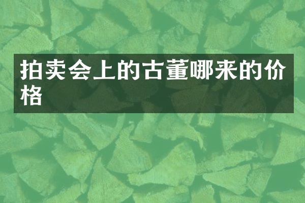 拍卖会上的古董哪来的价格
