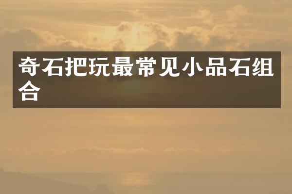 奇石把玩最常见小品石组合