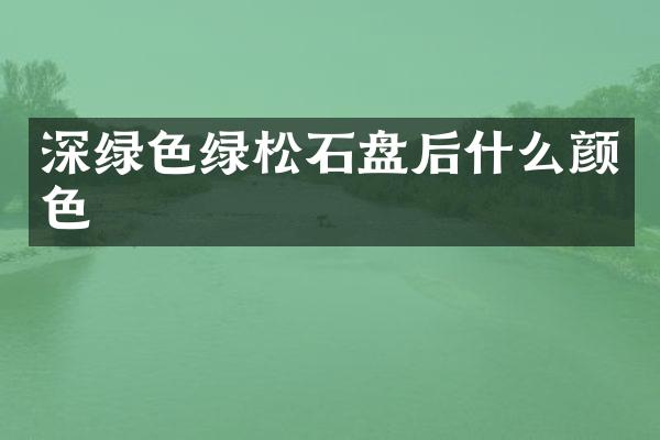 深绿色绿松石盘后什么颜色