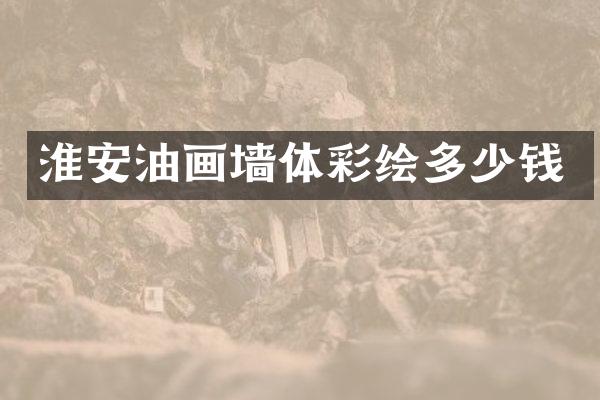 淮安油画墙体彩绘多少钱