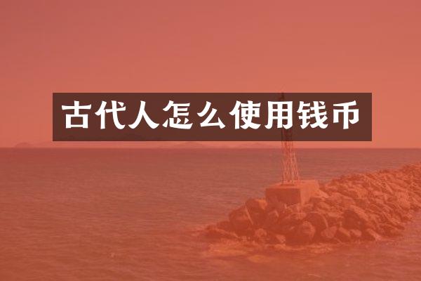 古代人怎么使用钱币