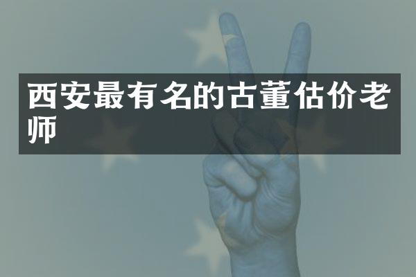 西安最有名的古董估价老师