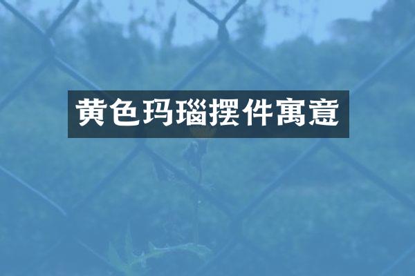 黄色玛瑙摆件寓意