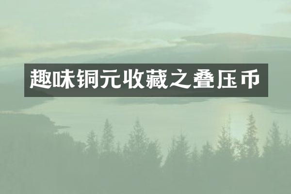 趣味铜元收藏之叠压币
