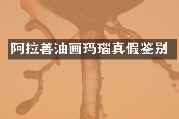 阿拉善油画玛瑙真假鉴别