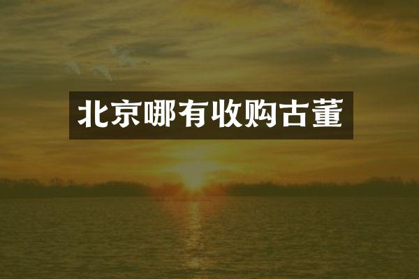 北京哪有收购古董