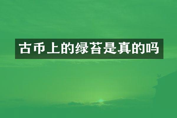 古币上的绿苔是真的吗