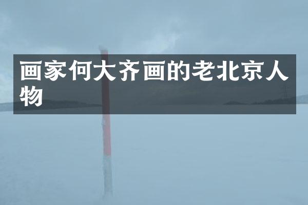 画家何大齐画的老北京人物