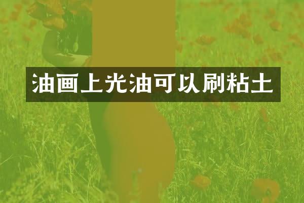 油画上光油可以刷粘土